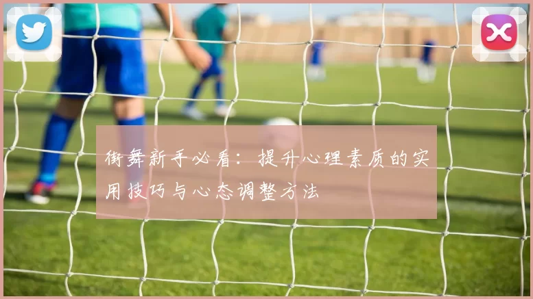 街舞新手必看：提升心理素质的实用技巧与心态调整方法