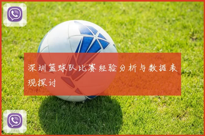 深圳篮球队比赛经验分析与数据表现探讨