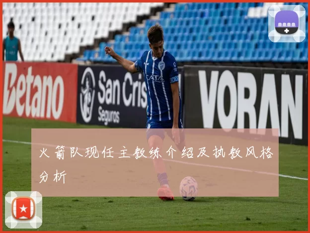 火箭队现任主教练介绍及执教风格分析