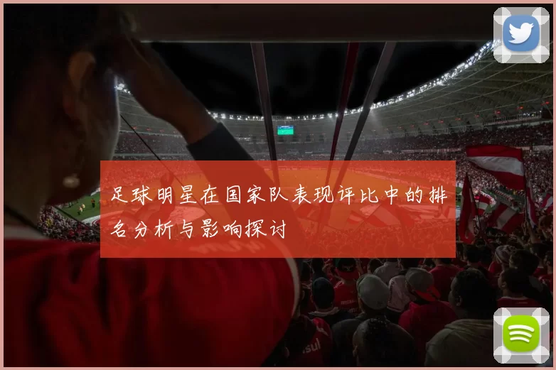 足球明星在国家队表现评比中的排名分析与影响探讨