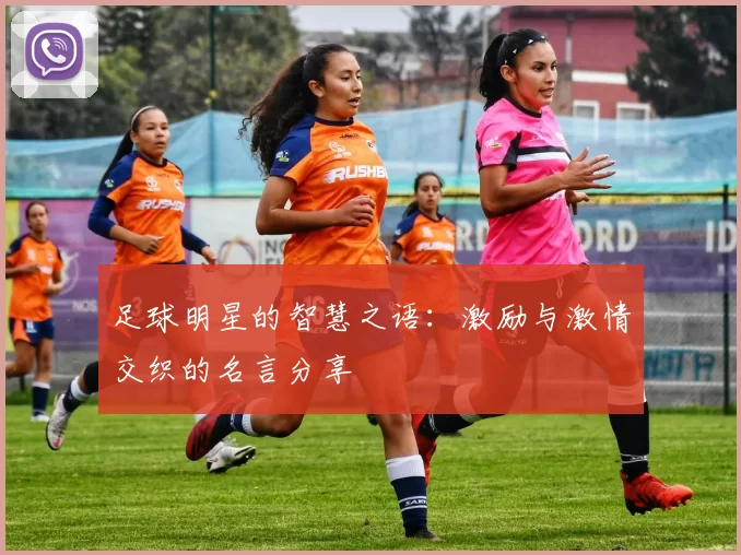足球明星的智慧之语：激励与激情交织的名言分享