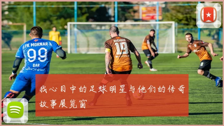 我心目中的足球明星与他们的传奇故事展览窗