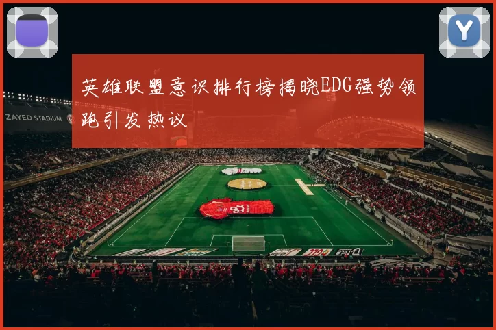 英雄联盟意识排行榜揭晓EDG强势领跑引发热议