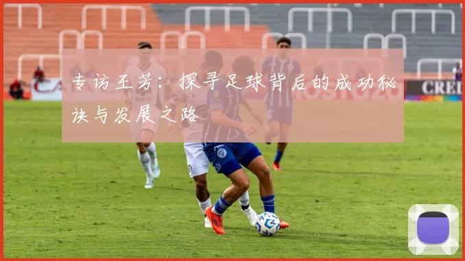 专访王芳：探寻足球背后的成功秘诀与发展之路